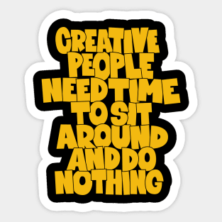 Creative People need Time to sit around and do nothing Sticker